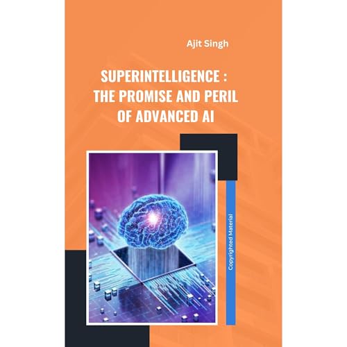 Superintelligence: The Promise and Peril of Advanced AI by Ajit Singh