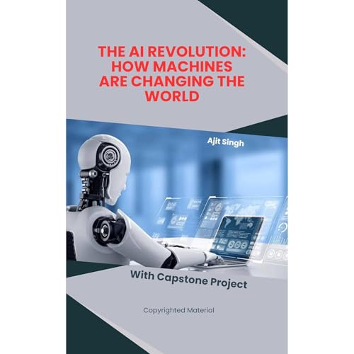 The AI Revolution: How Machines Are Changing the World by Ajit Singh
