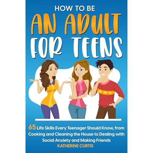 HOW TO BE AN ADULT FOR TEENS by Katherine Curtis