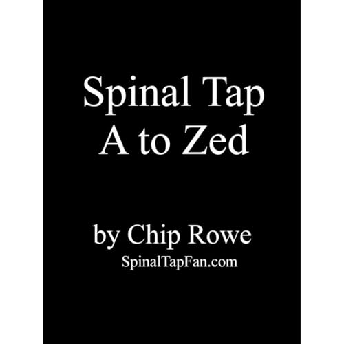 Spinal Tap A to Zed: A Guide to One of England's Loudest Bands by Chip Rowe