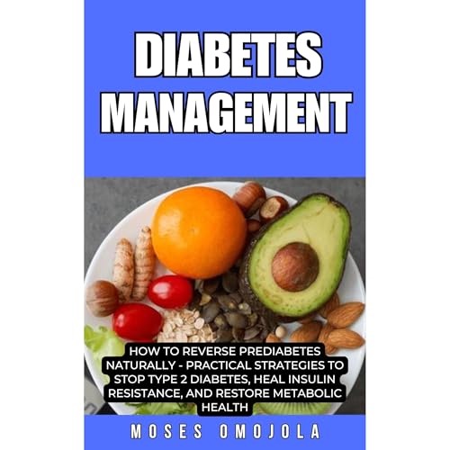 DIABETES MANAGEMENT: HOW TO REVERSE PREDIABETES NATURALLY - PRACTICAL STRATEGIES TO STOP TYPE 2 DIABETES, HEAL INSULIN RESISTANCE, AND RESTORE METABOLIC HEALTH