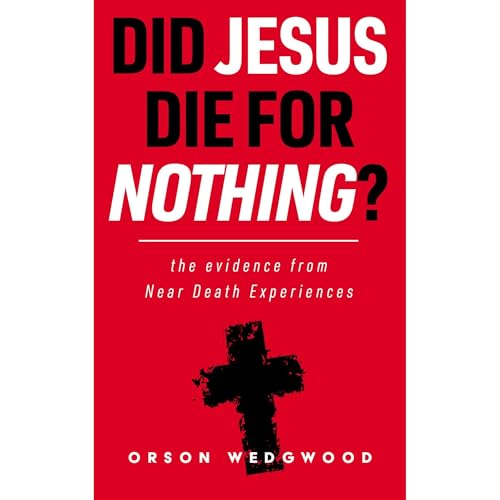 Did Jesus Die For Nothing? by Orson Wedgwood