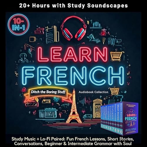 Learn French 10-in-1: 20+ Hours with Study Soundscapes (Ditch the Boring Stuff)