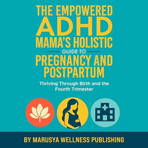 The Empowered ADHD Mama’s Holistic Guide to Pregnancy and Postpartum