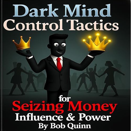 Dark Mind Control Tactics for Seizing Money, Influence & Power by Bob Quinn