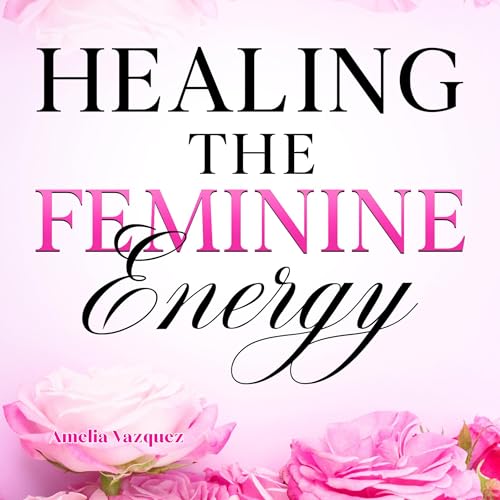 Healing the Feminine Energy
