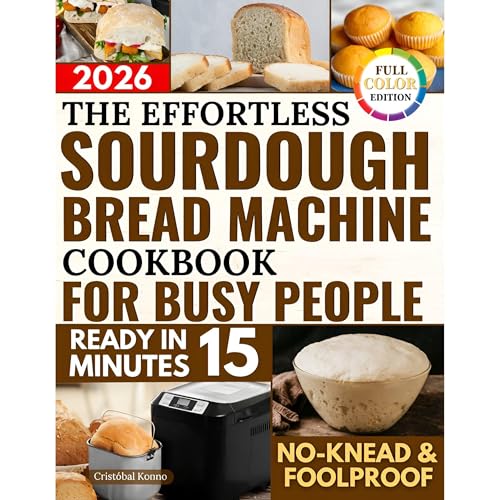 The Effortless Sourdough Bread Machine Cookbook for Busy People by Cristóbal Konno