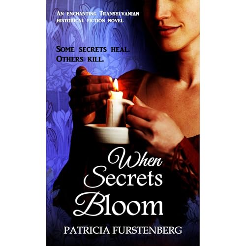 When Secrets Bloom: A gripping, enchanting Transylvanian historical fiction novel