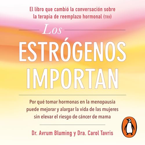 Los estrógenos importan [Estrogen Matters: Why Taking Hormones in Menopause Can Improve]