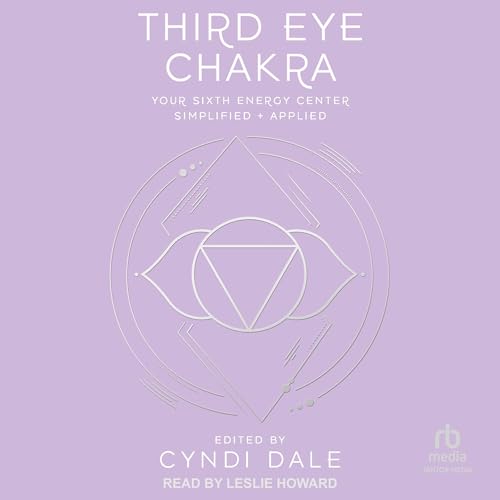Third Eye Chakra: Your Sixth Energy Center Simplified and Applied