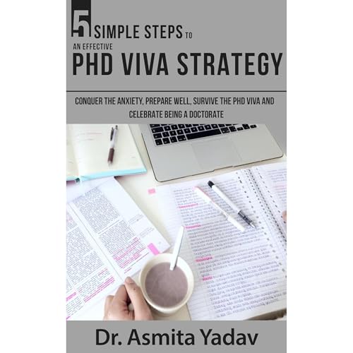 5 SIMPLE STEPS TO AN EFFECTIVE PhD VIVA STRATEGY by Dr. Asmita Yadav