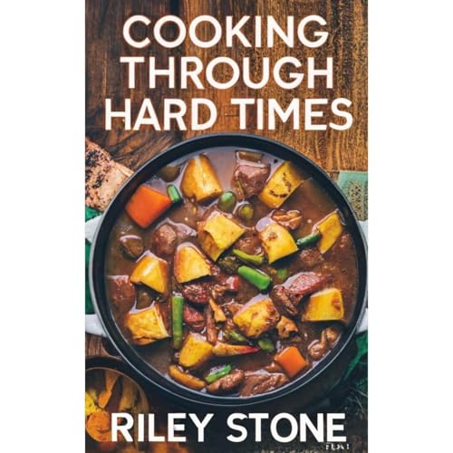 Cooking Through Hard Times by Riley Stone