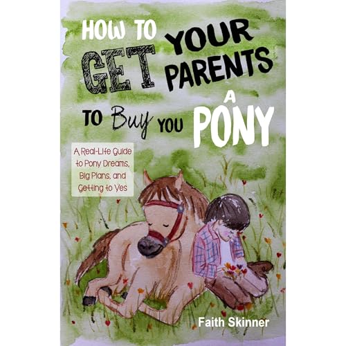 How to Get Your Parents to Buy You a Pony
