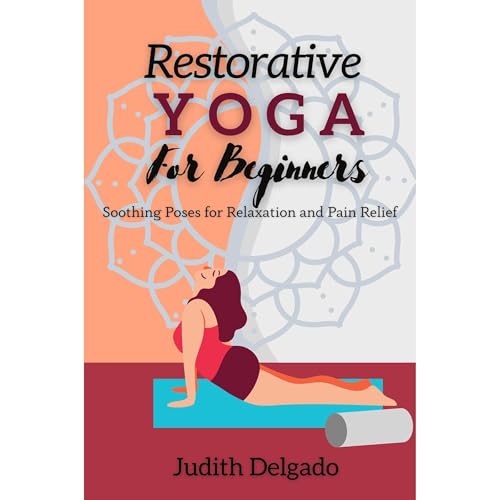 Restorative Yoga For Beginners by Judith Delgado