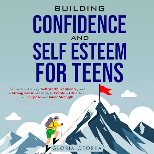 Building Confidence and Self Esteem for Teens by Gloria Oforka
