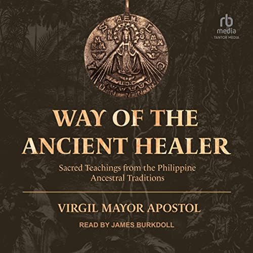 Way of the Ancient Healer: Sacred Teachings from the Philippine Ancestral Traditions Audiobook by Virgil Mayor Apostol