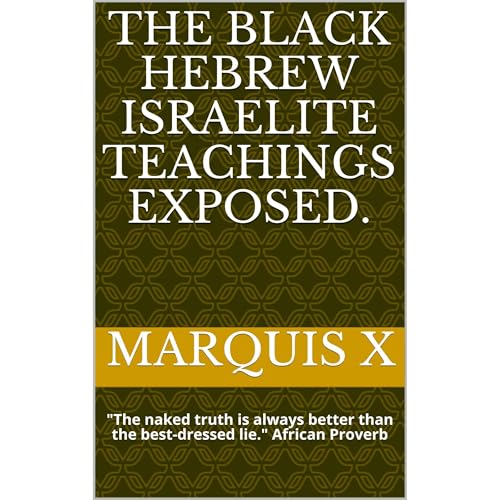 The Black Hebrew Israelite Teachings Exposed. by Marquis X