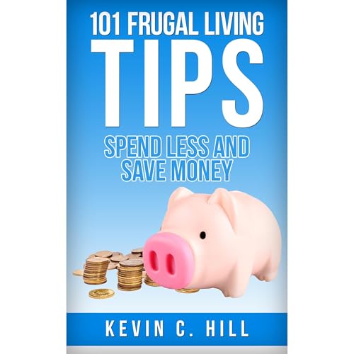 101 FRUGAL LIVING TIPS by Kevin C. Hill