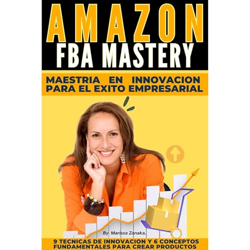 AMAZON FBA MASTERY: MAESTRIA EN INNOVACION PARA EL EXITO EMPRESARIAL by MARISSA ZANAKA