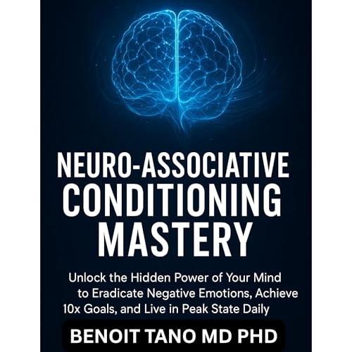 NEURO-ASSOCIATIVE CONDITIONING MASTERY by BENOIT TANO MD PHD