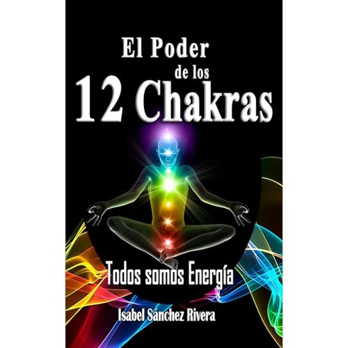 El Poder de los 12 Chakras. Todos Somos Energía