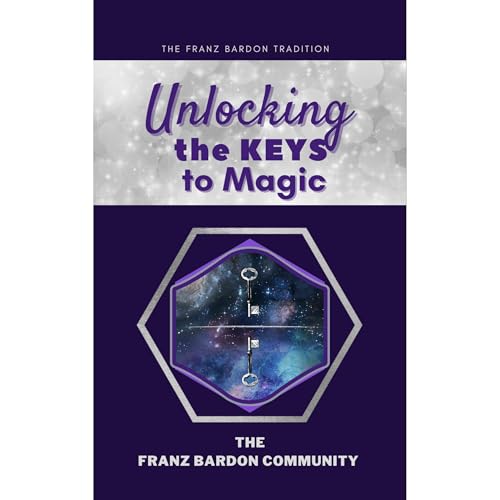 Unlocking The Keys to Magic by The Franz Bardon Community