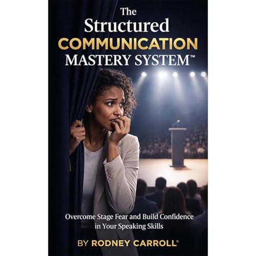 The Structured Communication Mastery System by Rodney Carroll™