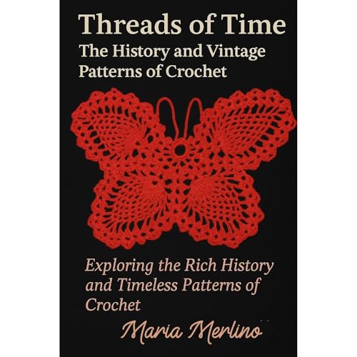 Threads of Time: The History and Vintage Patterns of Crochet by Maria Merlino