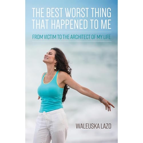 The Best Worst Thing That Happened to Me by Waleuska Lazo