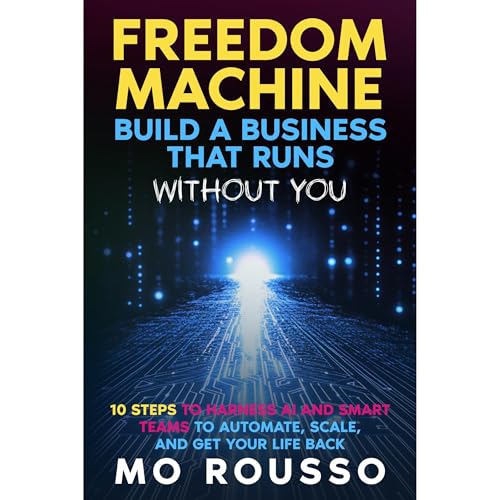 Freedom Machine: Build a Business That Runs Without You