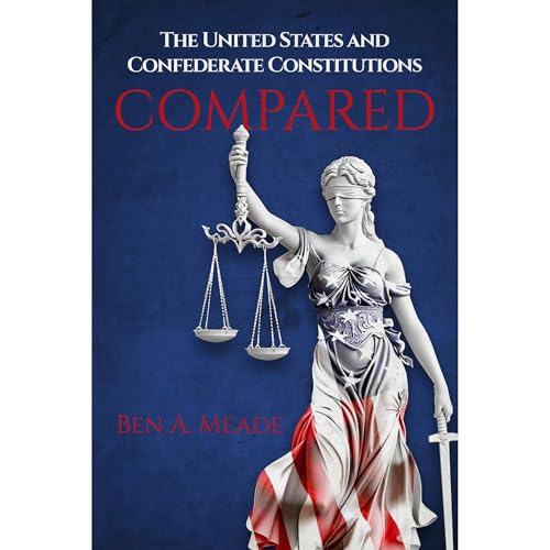 The United States and Confederate Constitutions Compared by Ben A. Meade