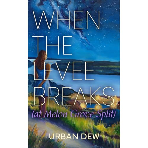 WHEN THE LEVEE BREAKS (At Melon Grove Split) A Novel by Urban Dew