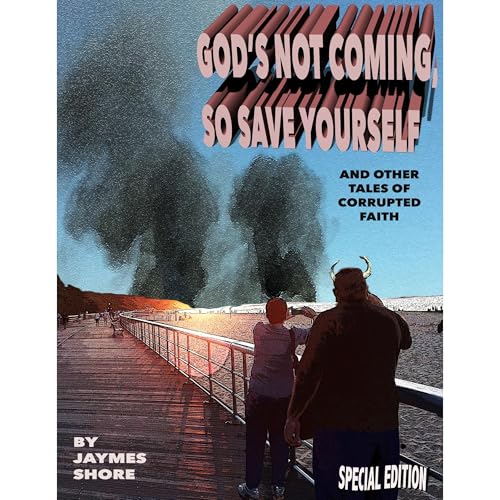 God's Not Coming, so Save Yourself: Special Edition by Jaymes Shore