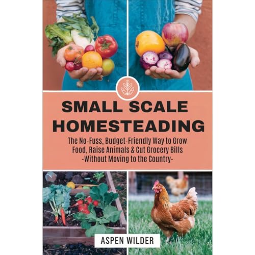 Small Scale Homesteading by Aspen Wilder