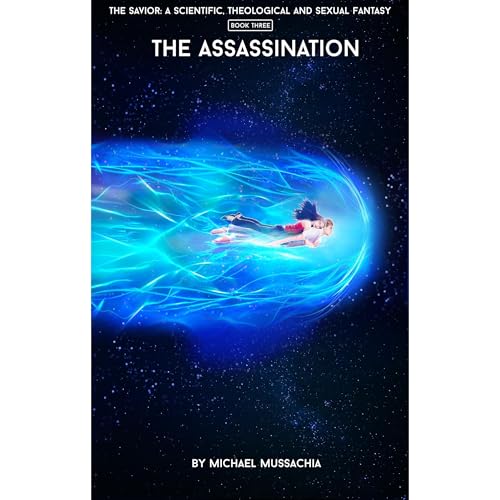 The Savior: A Scientific, Theological and Sexual Fantasy, Book 3 - The Assassination