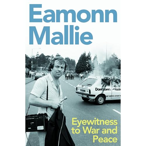 Eyewitness to War and Peace by Eamonn Mallie