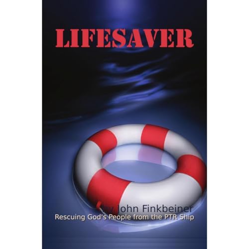 LIFESAVER: Rescuing God's People from the PTR Ship by John F. Finkbeiner