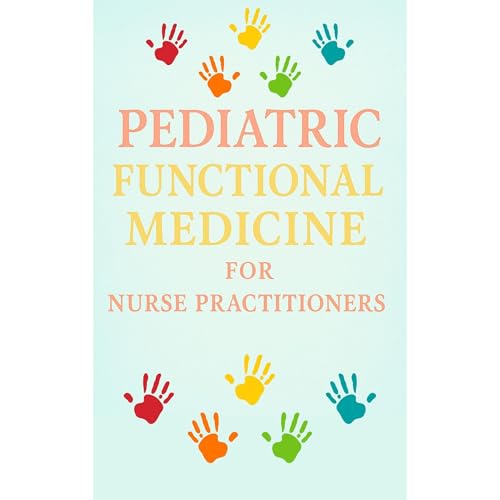 PEDIATRIC FUNCTIONAL MEDICINE FOR NURSE PRACTITIONERS