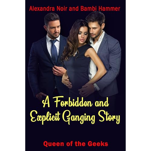 A Forbidden and Explicit Ganging Story: Queen of the Geeks by Alexandra Noir