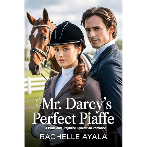 Mr. Darcy’s Perfect Piaffe by Rachelle Ayala
