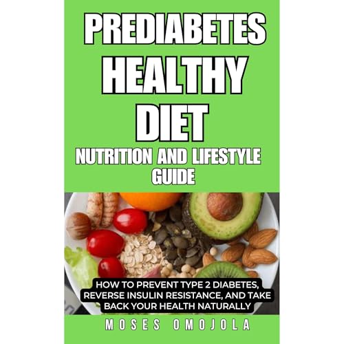 PREDIABETES HEALTHY DIET, NUTRITION AND LIFESTYLE GUIDE: HOW TO PREVENT TYPE 2 DIABETES, REVERSE INSULIN RESISTANCE, AND TAKE BACK YOUR HEALTH NATURALLY