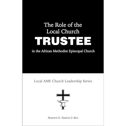 The Role of The Local Church Trustee in the African Methodist Episcopal Church by Rev. Dr. Roderick D. Belin