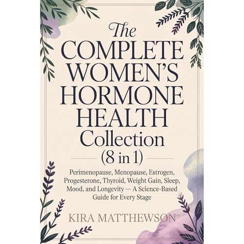 The Complete Women's Hormone Health Collection (8 in 1): Perimenopause, Menopause, Estrogen, Progesterone, Thyroid, Weight Gain, Sleep, Mood, and Longevity — A Science-Based Guide for Every Stage by Kira Matthewson