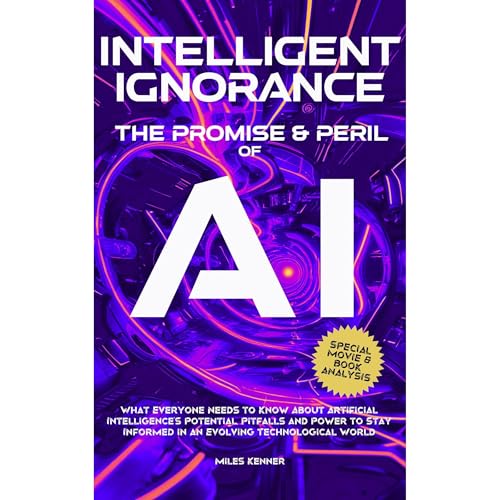 INTELLIGENT IGNORANCE THE PROMISE AND PERIL OF AI by Miles Kenner