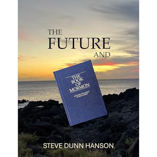 The Future and The Book of Mormon by Steve Dunn Hanson