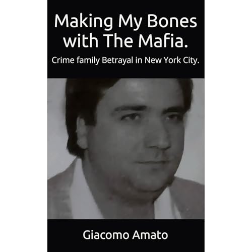 MAKING MY BONES WITH THE MAFIA by Giacomo Amato