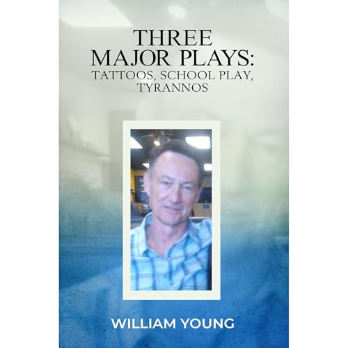 Three Major Plays: Tattoos, School Play, Tyrannos by William Young
