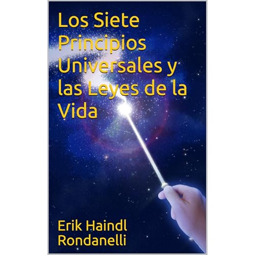 Los Siete Principios Universales y las Leyes de la Vida by Erik Haindl Rondanelli