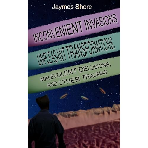 Inconvenient Invasions, Unpleasant Transformations, Malevolent Delusions, and Other Traumas