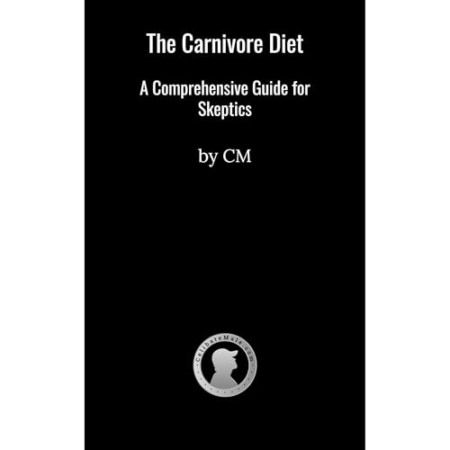 The Carnivore Diet - A Comprehensive Guide for Skeptics